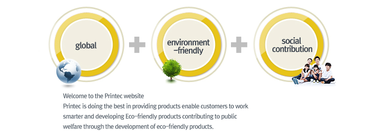 Printec is doing its best to produce products that enable clients to work smart.
Also through the development of the environment-friendly products, Printec is trying to be a company that contributes to the society.
